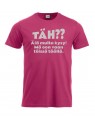 T-paita "TÄH?? Älä multa kysy"