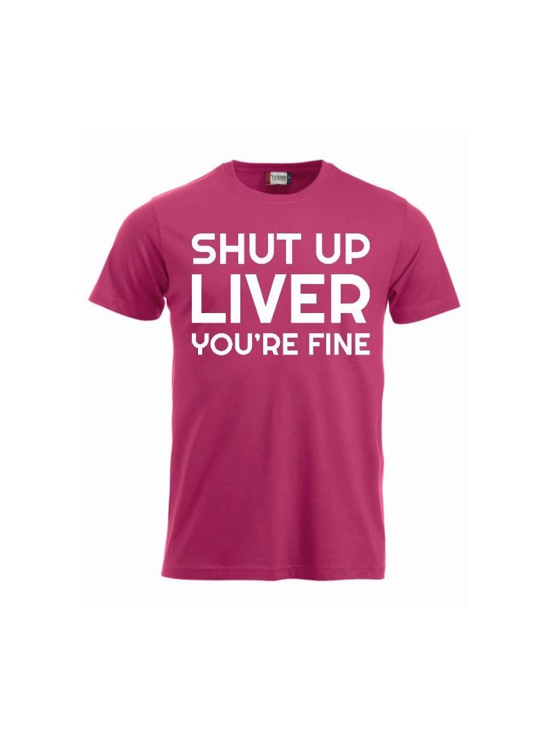 T-paita "Shut up liver, you're fine"