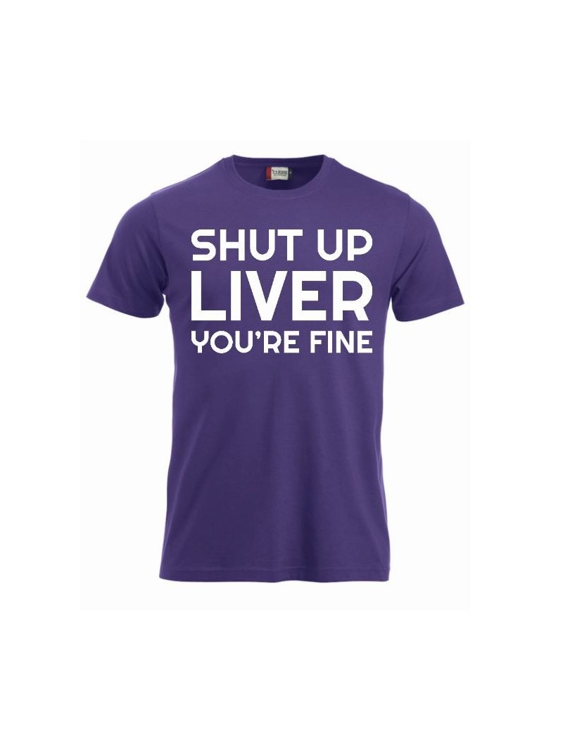 T-paita "Shut up liver, you're fine"