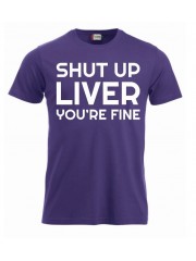 T-paita "Shut up liver, you're fine"