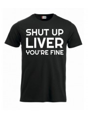 T-paita "Shut up liver, you're fine"