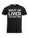 T-paita "Shut up liver, you're fine"