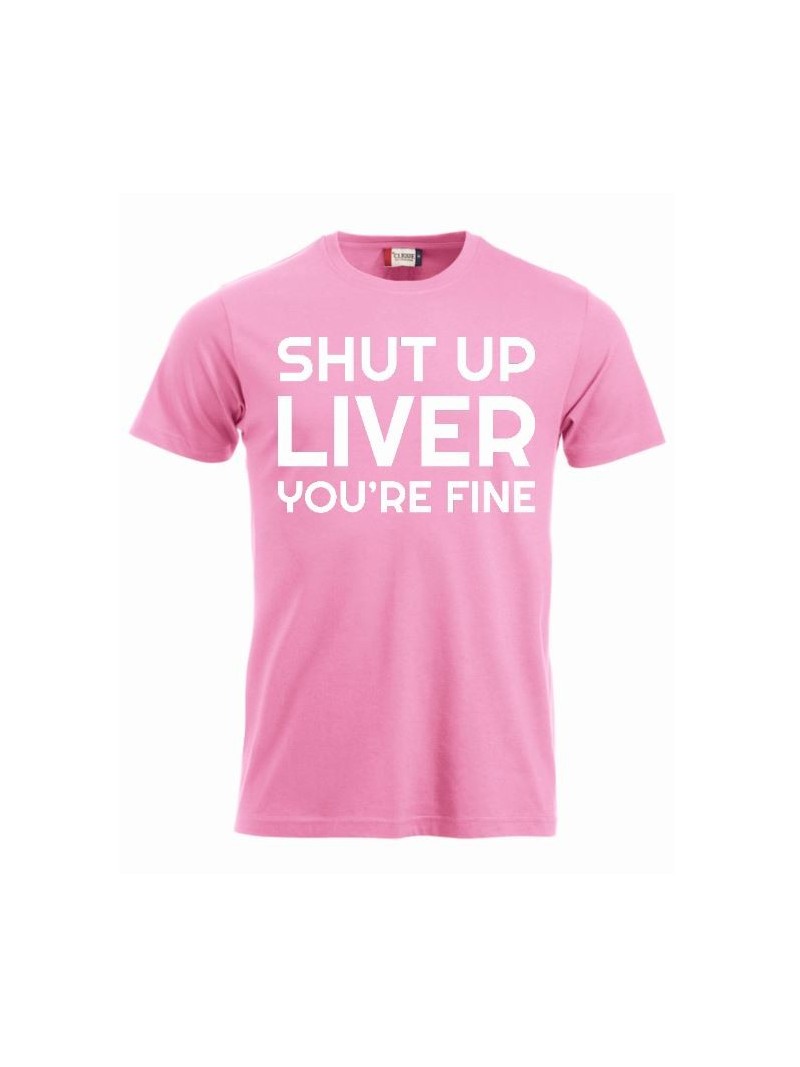 T-paita "Shut up liver, you're fine"