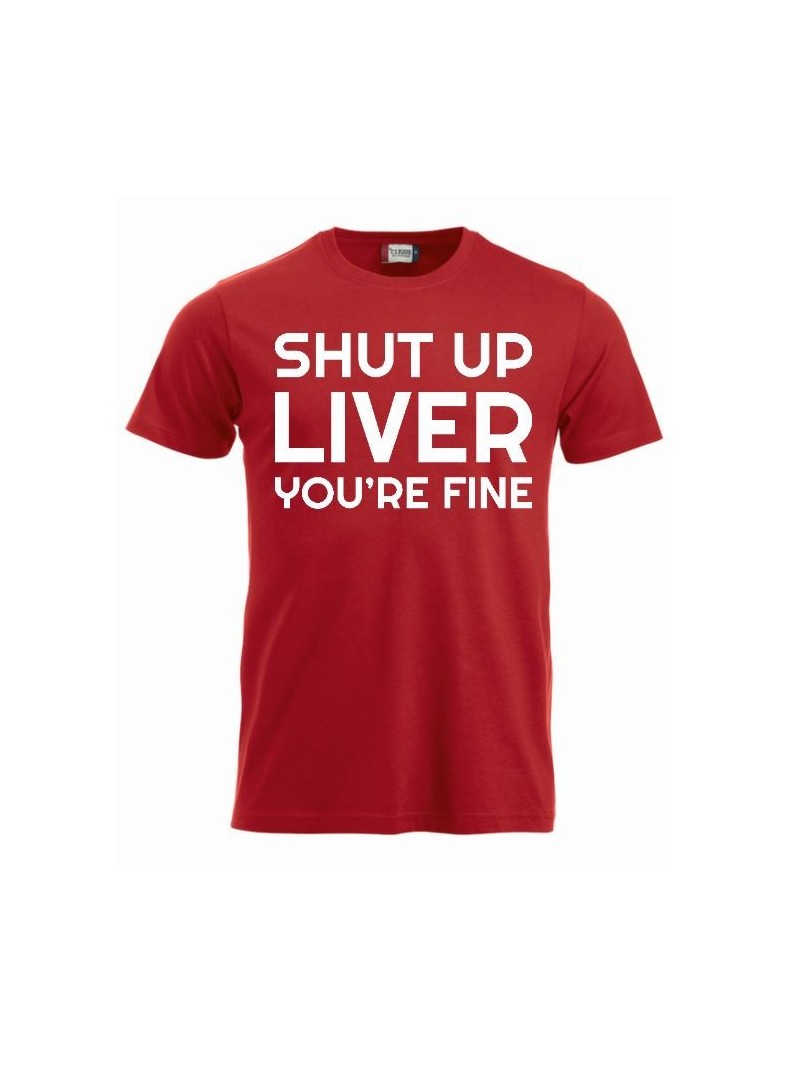 T-paita "Shut up liver, you're fine"