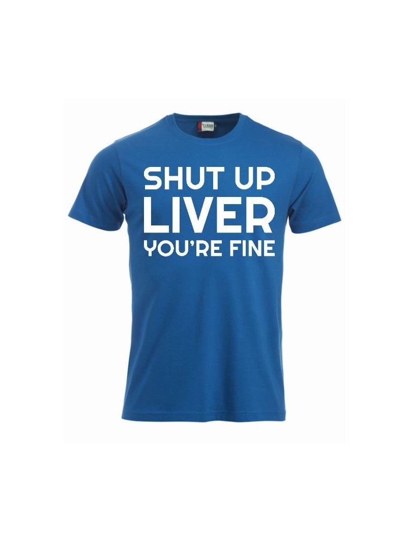 T-paita "Shut up liver, you're fine"
