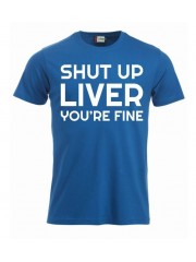 T-paita "Shut up liver, you're fine"