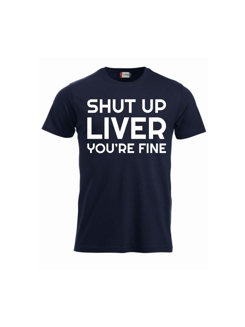 T-paita "Shut up liver, you're fine"