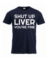 T-paita "Shut up liver, you're fine"