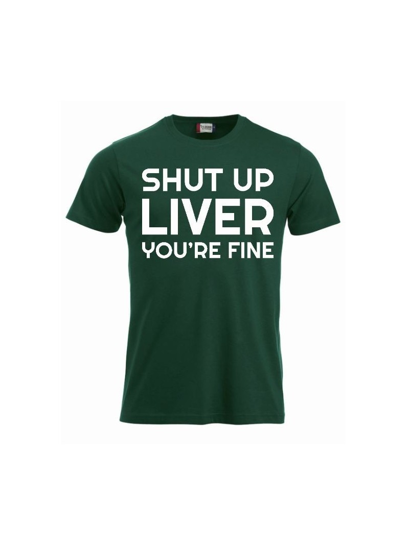 T-paita "Shut up liver, you're fine"