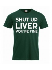 T-paita "Shut up liver, you're fine"