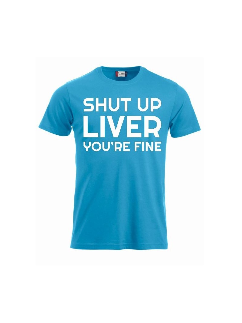 T-paita "Shut up liver, you're fine"