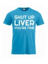 T-paita "Shut up liver, you're fine"