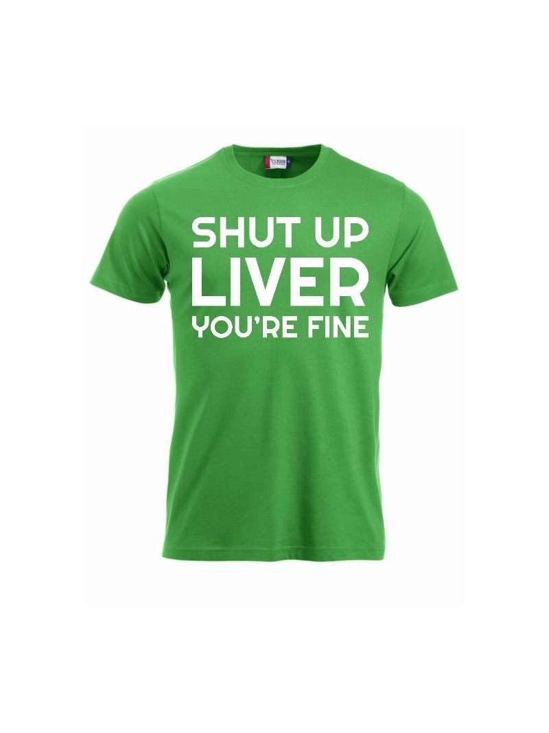 T-paita "Shut up liver, you're fine"