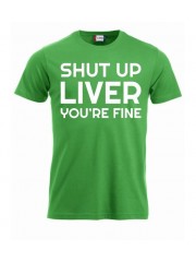 T-paita "Shut up liver, you're fine"