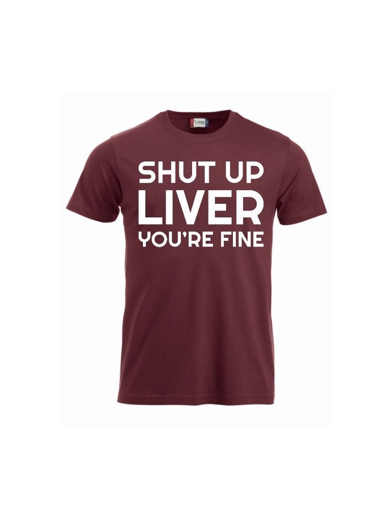 T-paita "Shut up liver, you're fine"