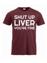 T-paita "Shut up liver, you're fine"